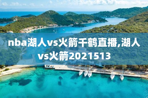 nba湖人vs火箭千鹤直播,湖人vs火箭2021513