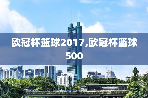 欧冠杯篮球2017,欧冠杯篮球500