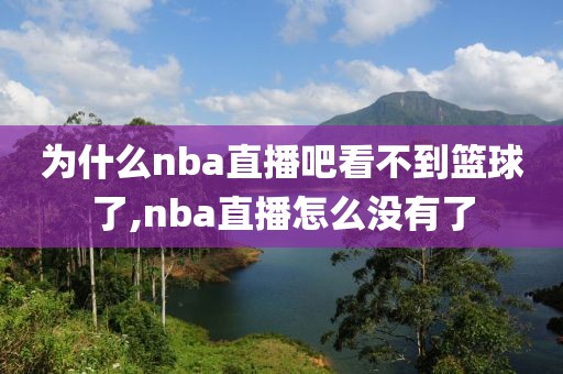 为什么nba直播吧看不到篮球了,nba直播怎么没有了