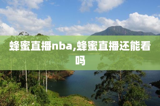 蜂蜜直播nba,蜂蜜直播还能看吗