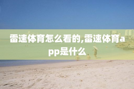 雷速体育怎么看的,雷速体育app是什么