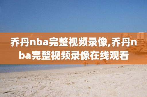 乔丹nba完整视频录像,乔丹nba完整视频录像在线观看