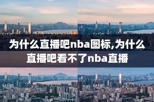 为什么直播吧nba图标,为什么直播吧看不了nba直播