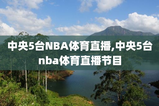 中央5台NBA体育直播,中央5台nba体育直播节目