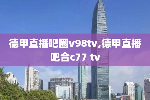 德甲直播吧圈v98tv,德甲直播吧合c77 tv