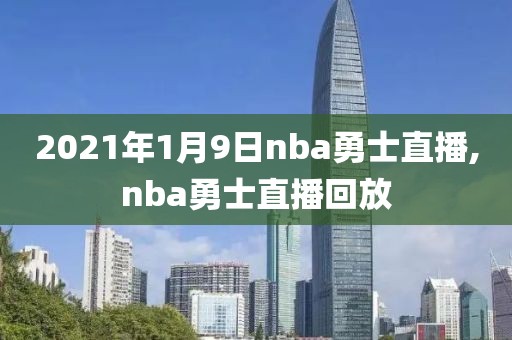 2021年1月9日nba勇士直播,nba勇士直播回放