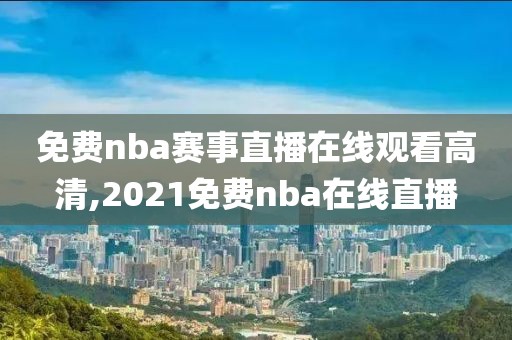 免费nba赛事直播在线观看高清,2021免费nba在线直播