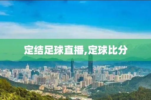 定结足球直播,定球比分