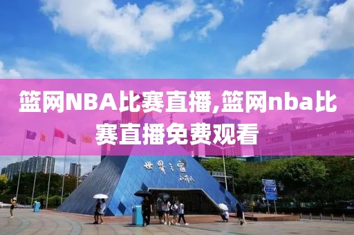 篮网NBA比赛直播,篮网nba比赛直播免费观看