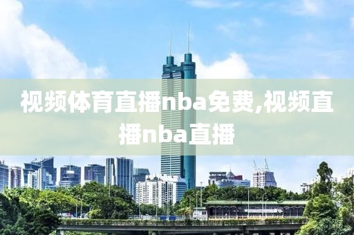 视频体育直播nba免费,视频直播nba直播