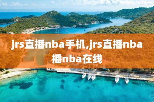 jrs直播nba手机,jrs直播nba播nba在线