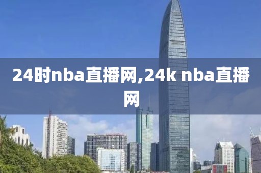 24时nba直播网,24k nba直播网