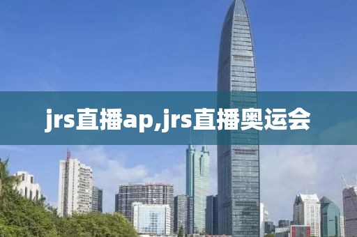 jrs直播ap,jrs直播奥运会