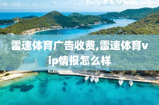 雷速体育广告收费,雷速体育vip情报怎么样