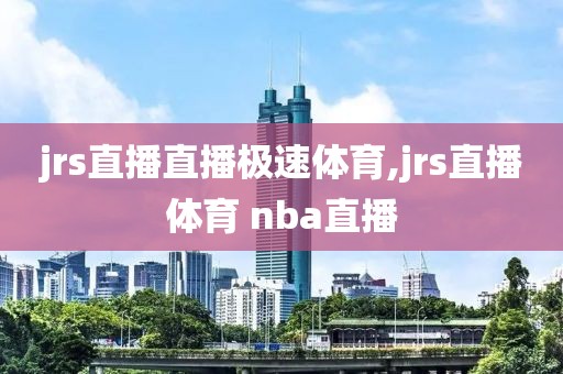 jrs直播直播极速体育,jrs直播体育 nba直播