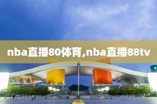 nba直播80体育,nba直播88tv