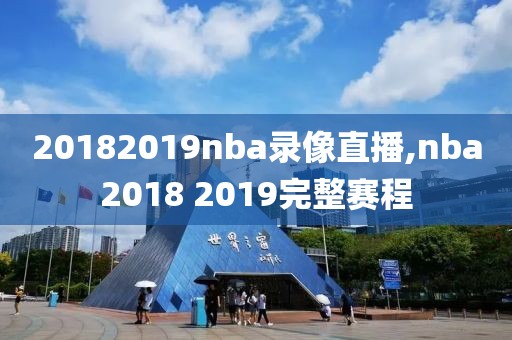 20182019nba录像直播,nba2018 2019完整赛程