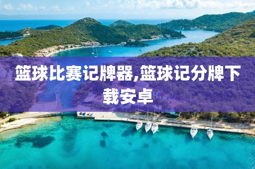 篮球比赛记牌器,篮球记分牌下载安卓