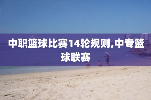 中职篮球比赛14轮规则,中专篮球联赛