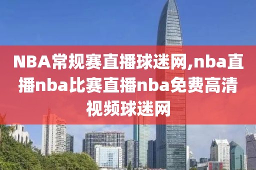 NBA常规赛直播球迷网,nba直播nba比赛直播nba免费高清视频球迷网