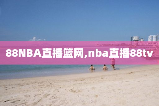 88NBA直播篮网,nba直播88tv