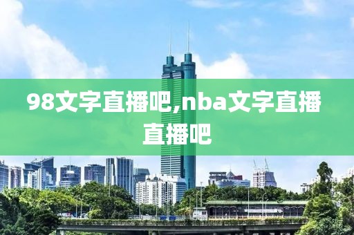 98文字直播吧,nba文字直播 直播吧