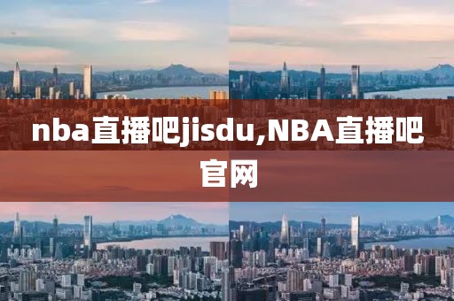 nba直播吧jisdu,NBA直播吧官网