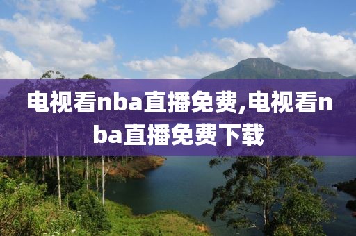 电视看nba直播免费,电视看nba直播免费下载