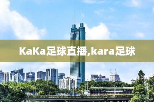 KaKa足球直播,kara足球