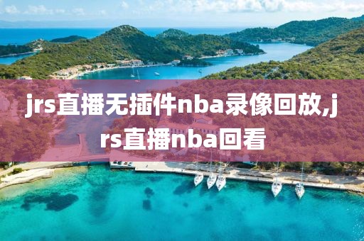 jrs直播无插件nba录像回放,jrs直播nba回看