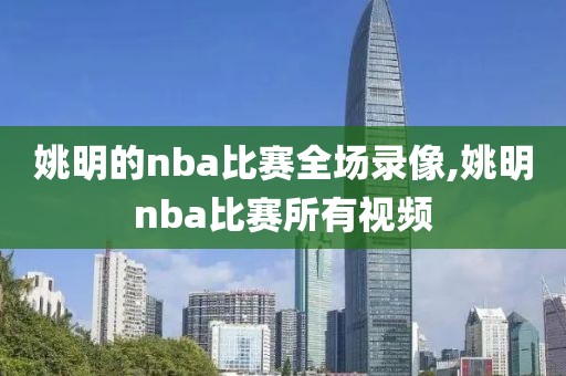 姚明的nba比赛全场录像,姚明nba比赛所有视频