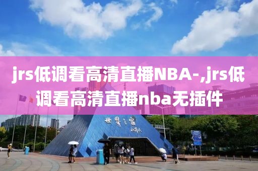 jrs低调看高清直播NBA-,jrs低调看高清直播nba无插件