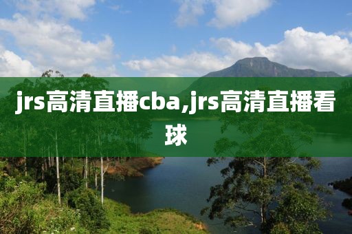 jrs高清直播cba,jrs高清直播看球