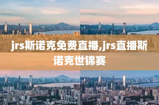 jrs斯诺克免费直播,jrs直播斯诺克世锦赛