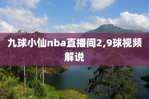 九球小仙nba直播间2,9球视频解说