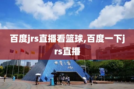 百度jrs直播看篮球,百度一下jrs直播