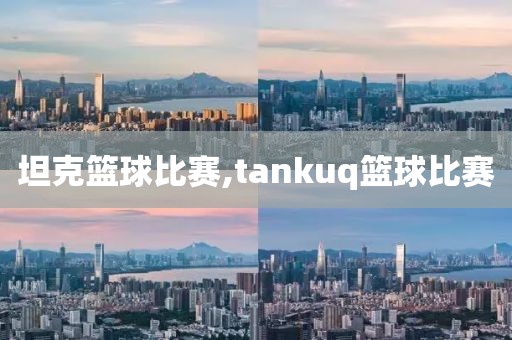 坦克篮球比赛,tankuq篮球比赛