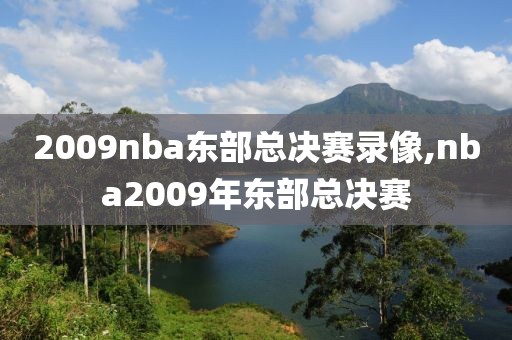 2009nba东部总决赛录像,nba2009年东部总决赛