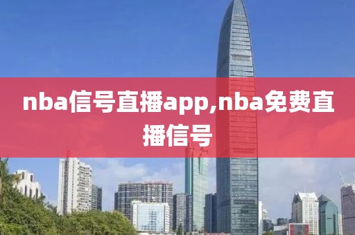 nba信号直播app,nba免费直播信号