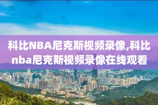 科比NBA尼克斯视频录像,科比nba尼克斯视频录像在线观看