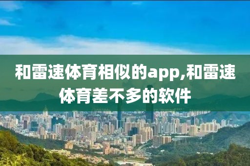 和雷速体育相似的app,和雷速体育差不多的软件