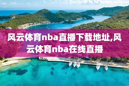 风云体育nba直播下载地址,风云体育nba在线直播