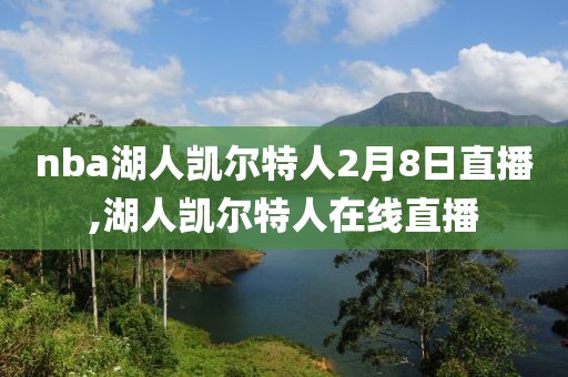 nba湖人凯尔特人2月8日直播,湖人凯尔特人在线直播