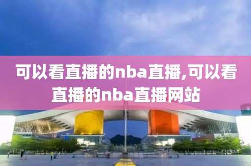 可以看直播的nba直播,可以看直播的nba直播网站