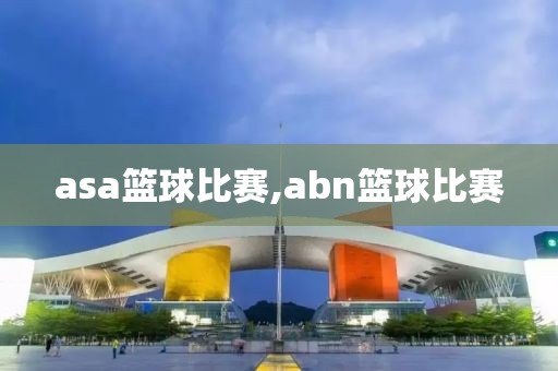 asa篮球比赛,abn篮球比赛