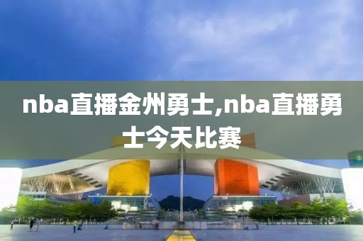 nba直播金州勇士,nba直播勇士今天比赛