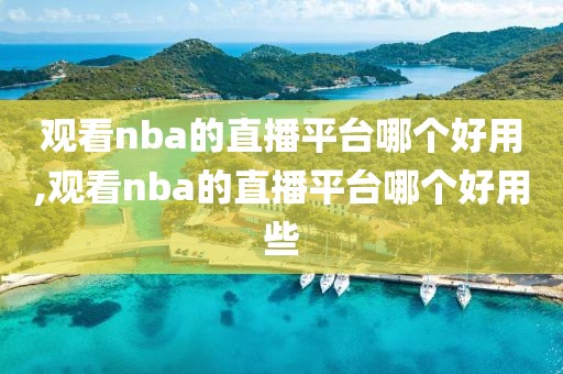 观看nba的直播平台哪个好用,观看nba的直播平台哪个好用些