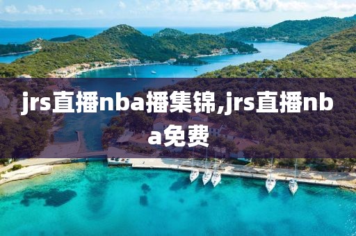 jrs直播nba播集锦,jrs直播nba免费