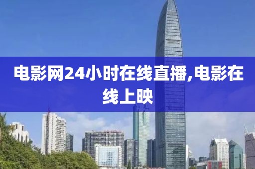 电影网24小时在线直播,电影在线上映