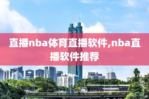 直播nba体育直播软件,nba直播软件推荐